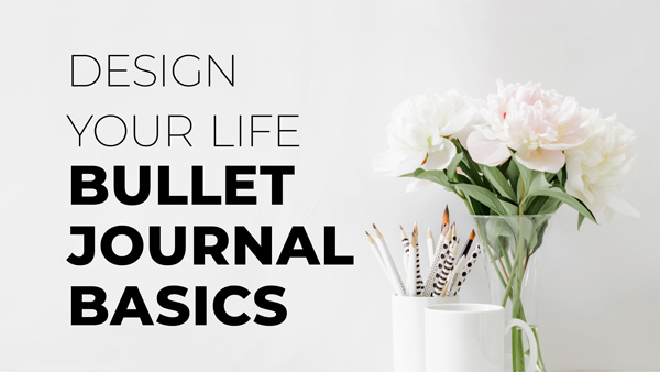 Design Your Life: Bullet Journal Basics